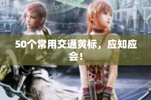 50个常用交通黄标，应知应会！