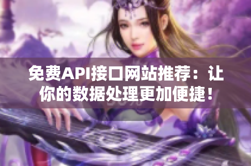 免费API接口网站推荐：让你的数据处理更加便捷！