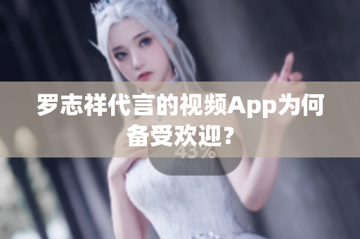 罗志祥代言的视频App为何备受欢迎？