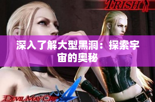 深入了解大型黑洞：探索宇宙的奥秘