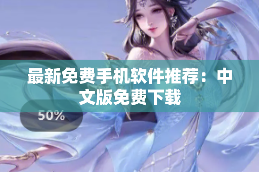 最新免费手机软件推荐：中文版免费下载
