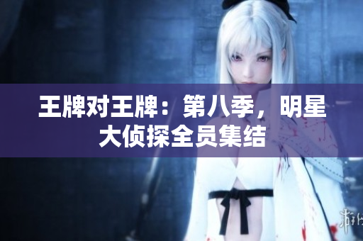 王牌对王牌：第八季，明星大侦探全员集结