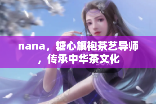nana，糖心旗袍茶艺导师，传承中华茶文化