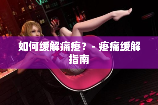 如何缓解痛疼？- 疼痛缓解指南