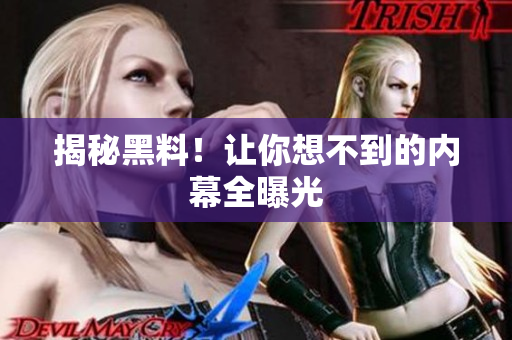揭秘黑料！让你想不到的内幕全曝光