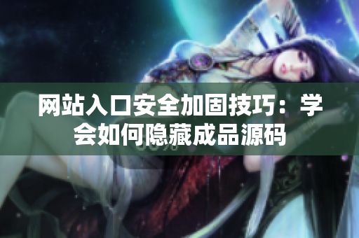 网站入口安全加固技巧：学会如何隐藏成品源码