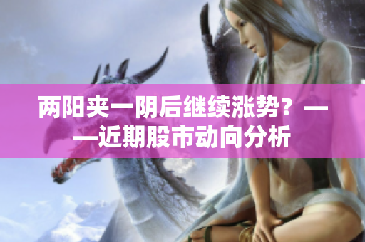 两阳夹一阴后继续涨势？——近期股市动向分析