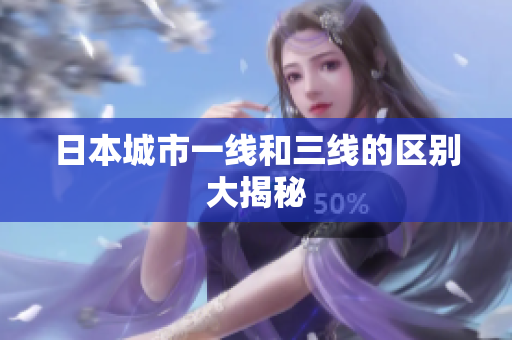 日本城市一线和三线的区别大揭秘