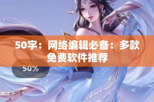 50字：网络编辑必备：多款免费软件推荐