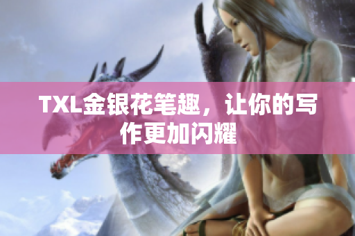 TXL金银花笔趣，让你的写作更加闪耀