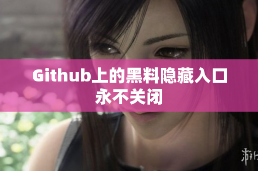 Github上的黑料隐藏入口永不关闭