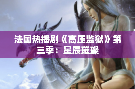 法国热播剧《高压监狱》第三季：星辰璀璨