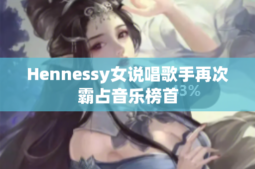 Hennessy女说唱歌手再次霸占音乐榜首