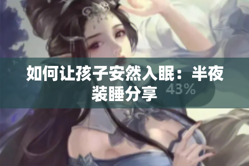 如何让孩子安然入眠：半夜装睡分享