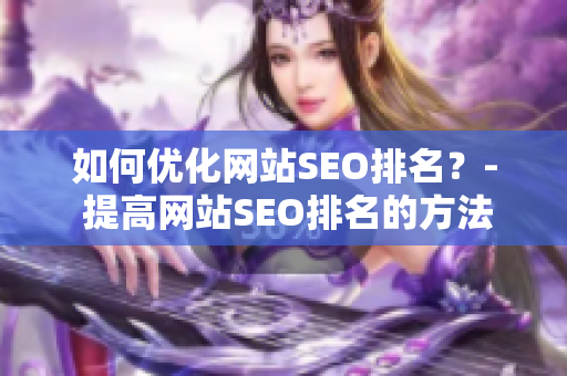 如何优化网站SEO排名？- 提高网站SEO排名的方法
