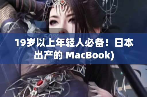 19岁以上年轻人必备！日本出产的 MacBook)