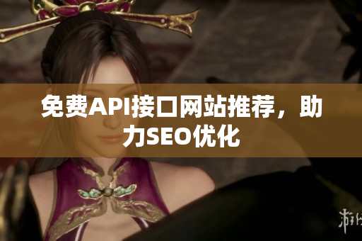 免费API接口网站推荐，助力SEO优化