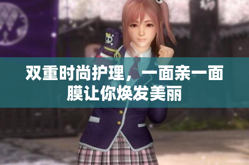 双重时尚护理，一面亲一面膜让你焕发美丽
