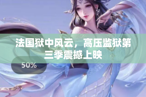 法国狱中风云，高压监狱第三季震撼上映