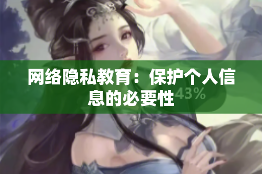网络隐私教育：保护个人信息的必要性