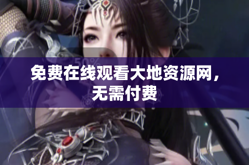 免费在线观看大地资源网，无需付费