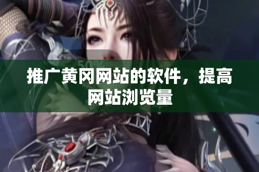 推广黄冈网站的软件，提高网站浏览量
