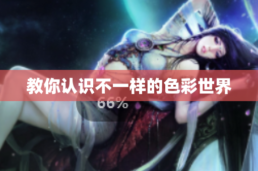 教你认识不一样的色彩世界