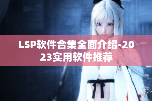 LSP软件合集全面介绍-2023实用软件推荐