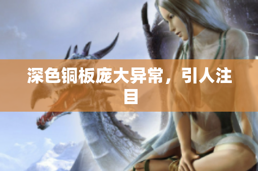 深色铜板庞大异常，引人注目
