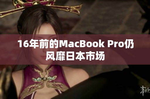 16年前的MacBook Pro仍风靡日本市场