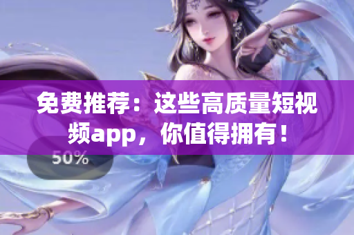 免费推荐：这些高质量短视频app，你值得拥有！