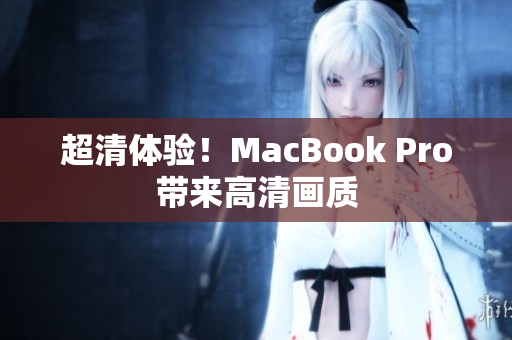 超清体验！MacBook Pro带来高清画质