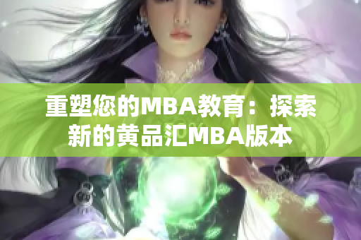 重塑您的MBA教育：探索新的黄品汇MBA版本
