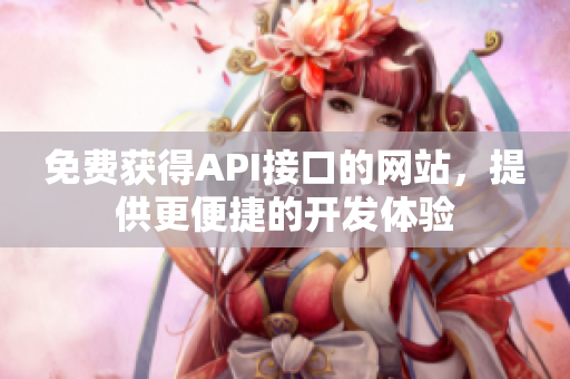 免费获得API接口的网站，提供更便捷的开发体验
