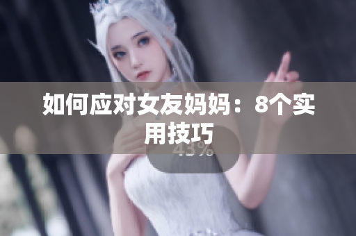 如何应对女友妈妈：8个实用技巧