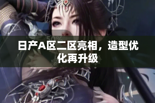 日产A区二区亮相，造型优化再升级