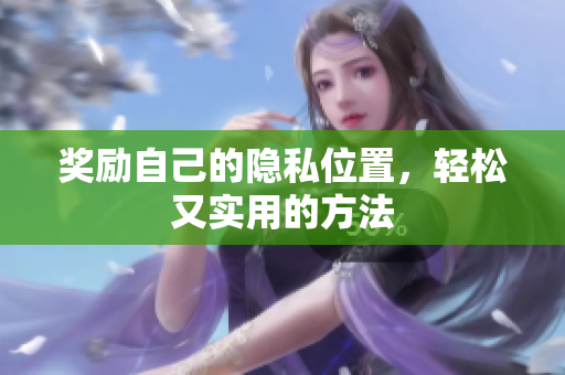 奖励自己的隐私位置，轻松又实用的方法
