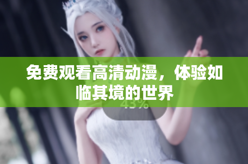 免费观看高清动漫，体验如临其境的世界