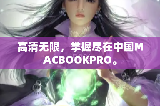 高清无限，掌握尽在中国MACBOOKPRO。