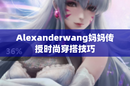 Alexanderwang妈妈传授时尚穿搭技巧