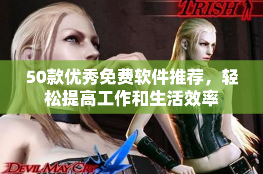 50款优秀免费软件推荐，轻松提高工作和生活效率