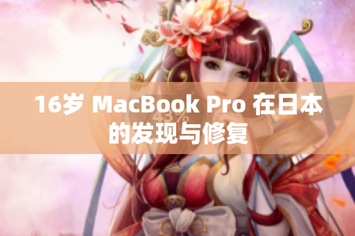 16岁 MacBook Pro 在日本的发现与修复