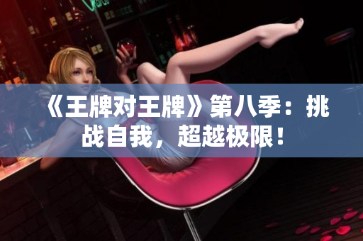 《王牌对王牌》第八季：挑战自我，超越极限！