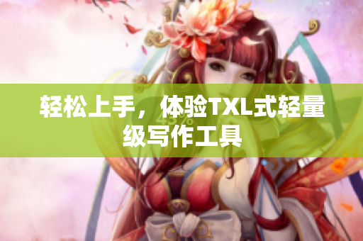 轻松上手，体验TXL式轻量级写作工具