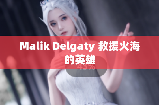 Malik Delgaty 救援火海的英雄