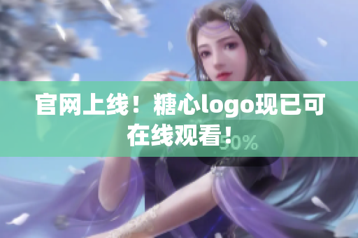 官网上线！糖心logo现已可在线观看！