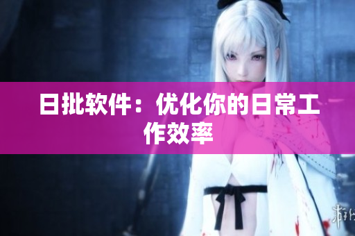 日批软件：优化你的日常工作效率