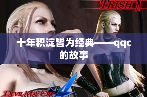 十年积淀皆为经典——qqc的故事