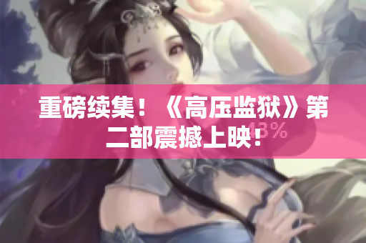 重磅续集！《高压监狱》第二部震撼上映！