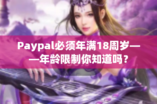 Paypal必须年满18周岁——年龄限制你知道吗？